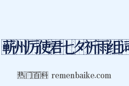 蕲州厉使君七夕祈雨组词是什么意思的图片
